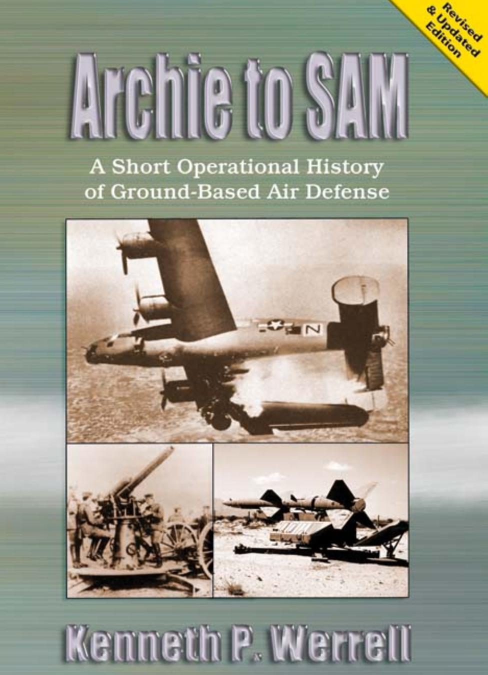 Archie to Sam: A Short Operational History of Ground-Based Air Defense by Kenneth P. Werrell