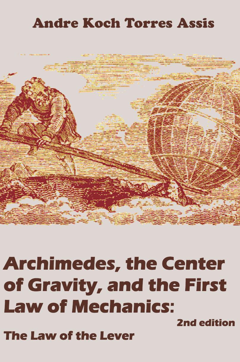 Archimedes, the Center of Gravity, and the First Law of Mechanics: The Law of the Lever by André Koch Torres Assis