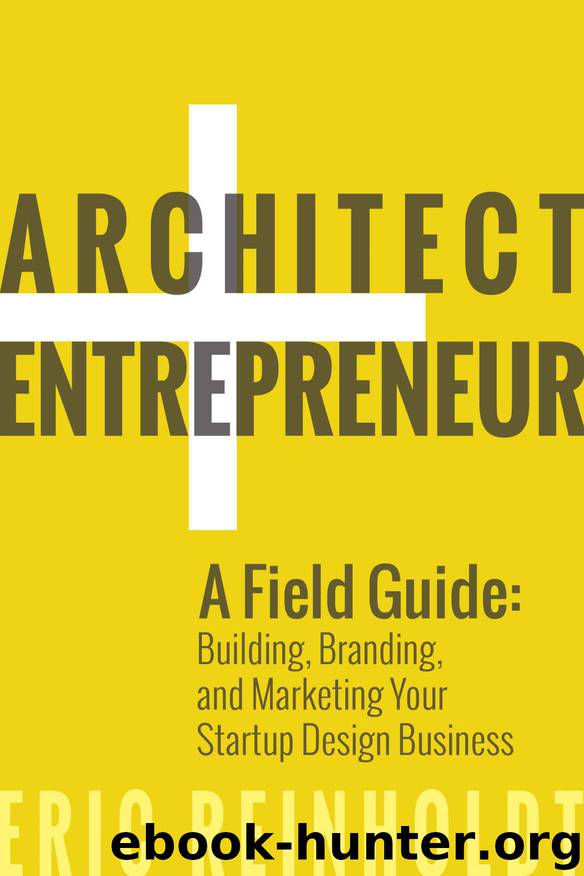 Architect and Entrepreneur: A Field Guide to Building, Branding, and Marketing Your Startup Design Business by Reinholdt Eric