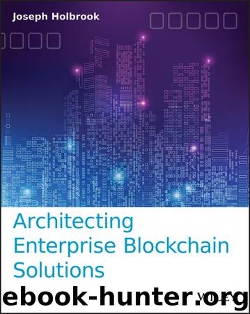 Architecting Enterprise Blockchain Solutions by Joseph Holbrook
