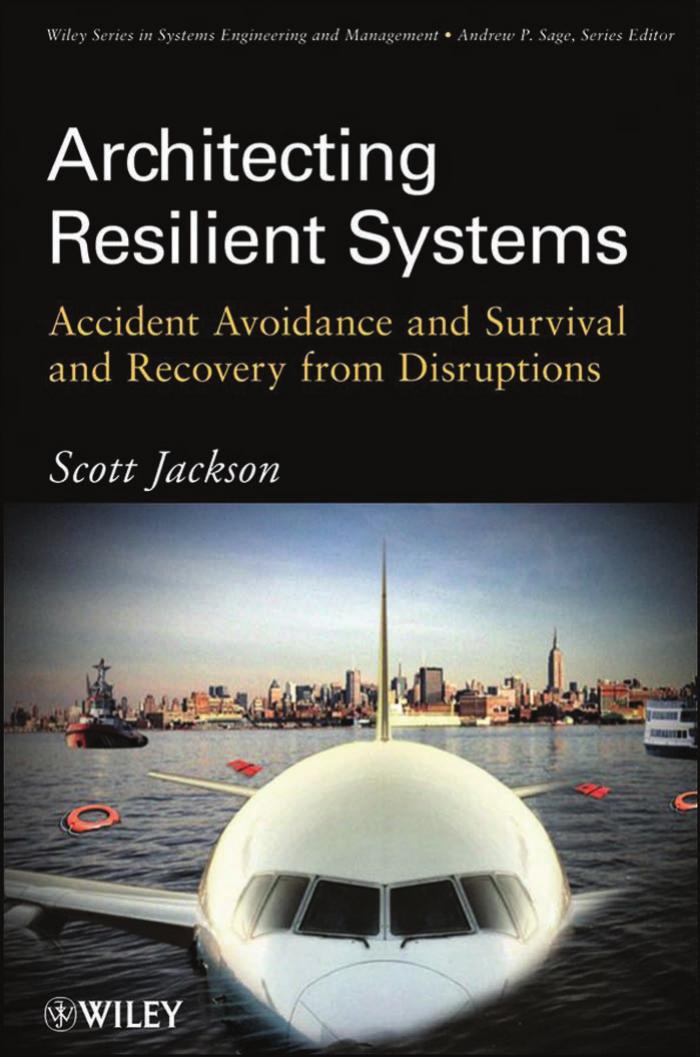 Architecting Resilient Systems: Accident Avoidance and Survival and Recovery from Disruptions (Wiley Series in Systems Engineering and Management) by Scott Jackson