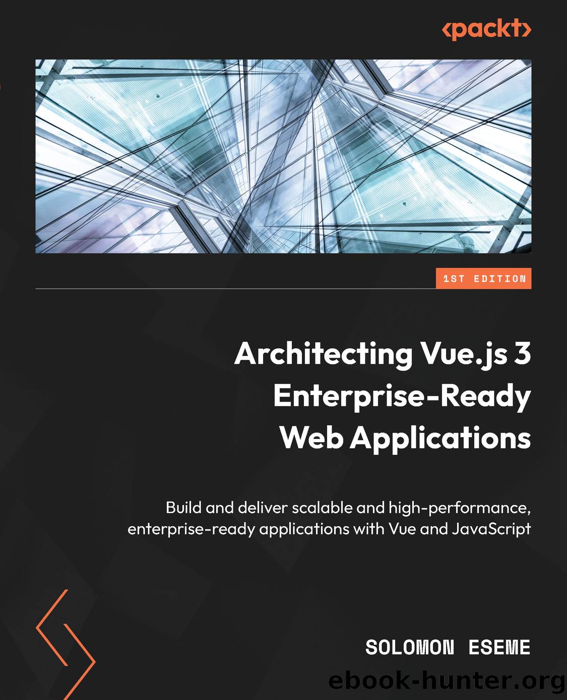 Architecting Vue.js 3 Enterprise-Ready Web Applications by Solomon Eseme
