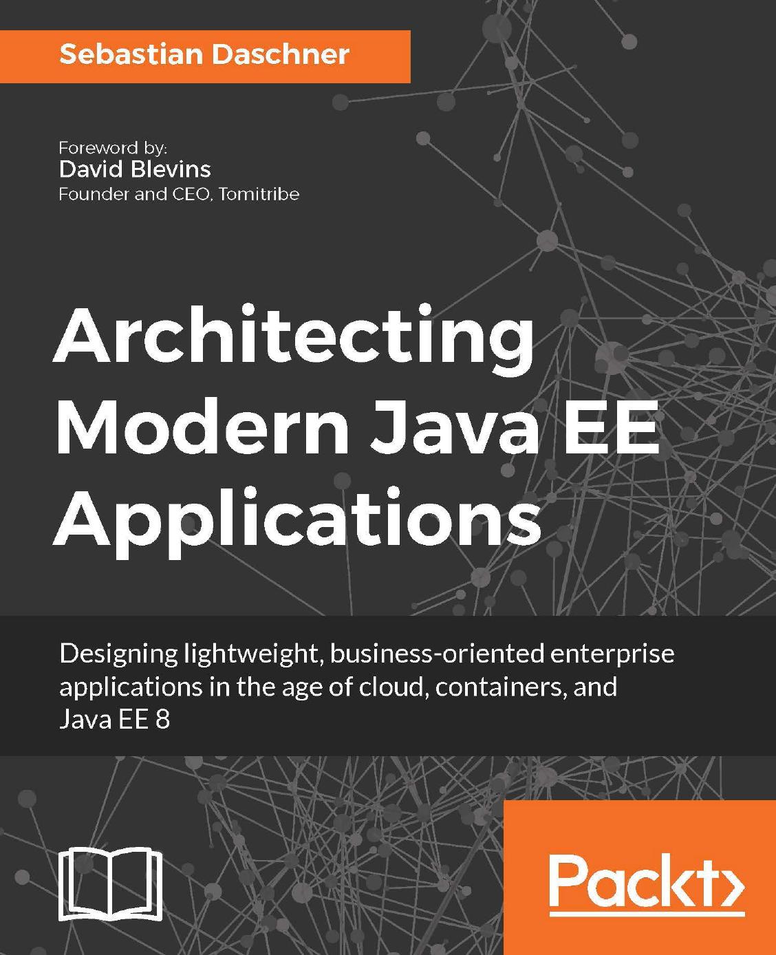 Architecting modern Java EE applications: designing lightweight, business-oriented enterprise applications in the age of cloud, containers, and Java EE 8 by Daschner Sebastian