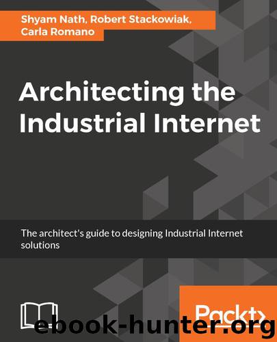 Architecting the Industrial Internet: The architect's guide to designing Industrial Internet solutions by Shyam Nath & Robert Stackowiak & Carla Romano