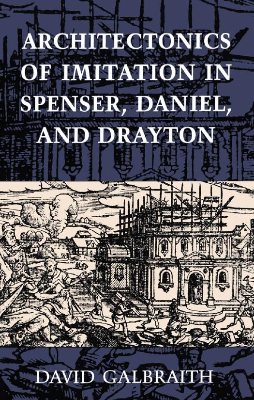Architectonics of Imitation in Spenser, Daniel, and Drayton by David Galbraith