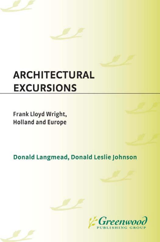 Architectural Excursions: Frank Lloyd Wright, Holland and Europe (Contributions to the Study of Art and Architecture) by Donald L. Johnson Donald Langmead