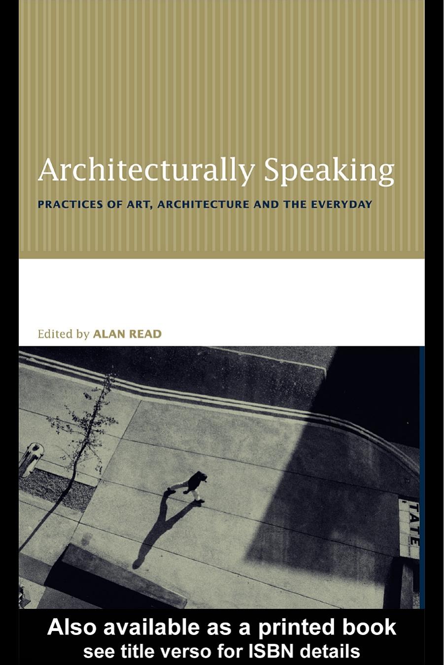 Architecturally speaking : practices of art, architecture, and the everyday by Alan Read