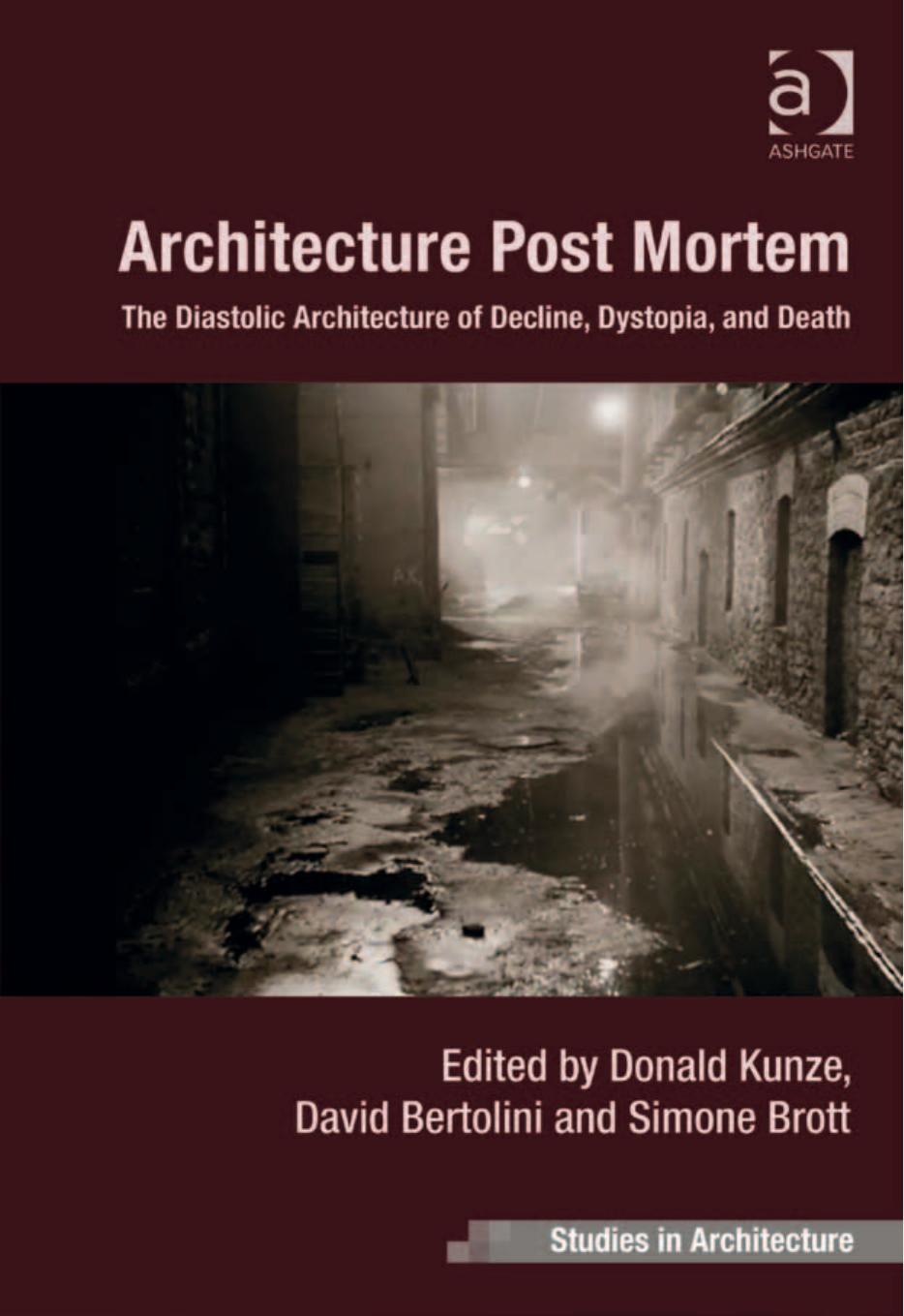 Architecture Post Mortem: The Diastolic Architecture of Decline, Dystopia, and Death by Donald Kunze David Bertolin Simone Brott