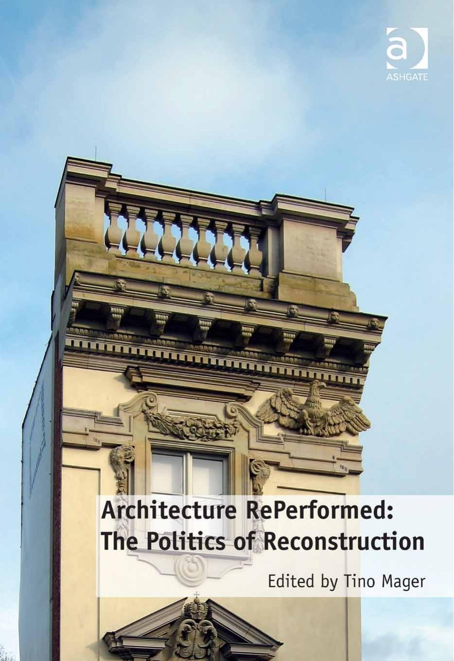 Architecture RePerformed: The Politics of Reconstruction by Tino Mager