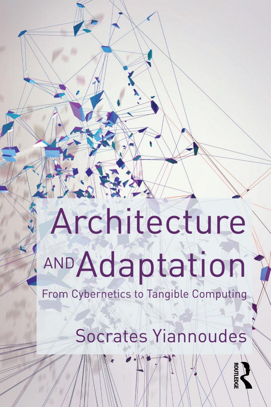 Architecture and Adaptation: From Cybernetics to Tangible Computing by Socrates Yiannoudes