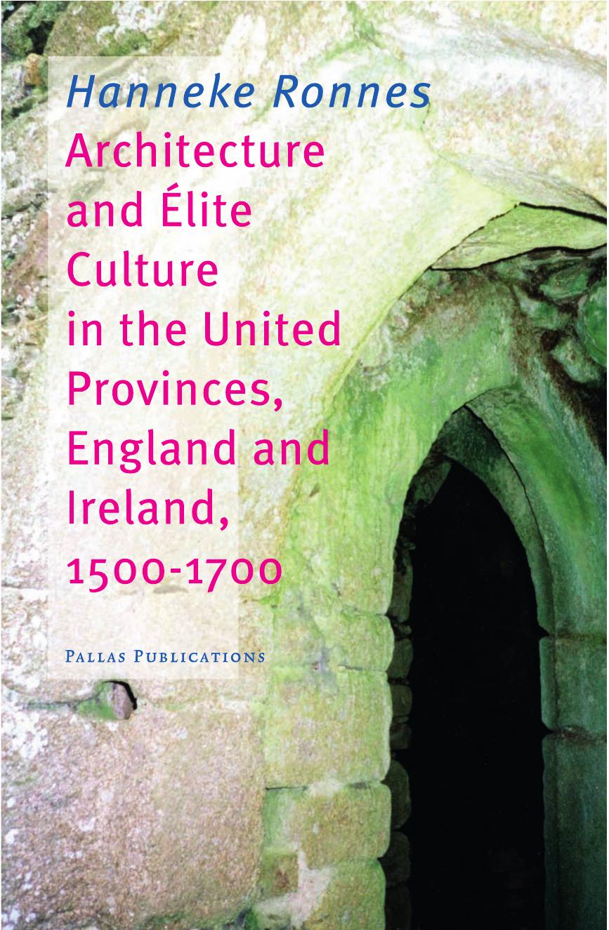 Architecture and Elite Culture in the United Provinces, England and Ireland by Hanneke Ronnes