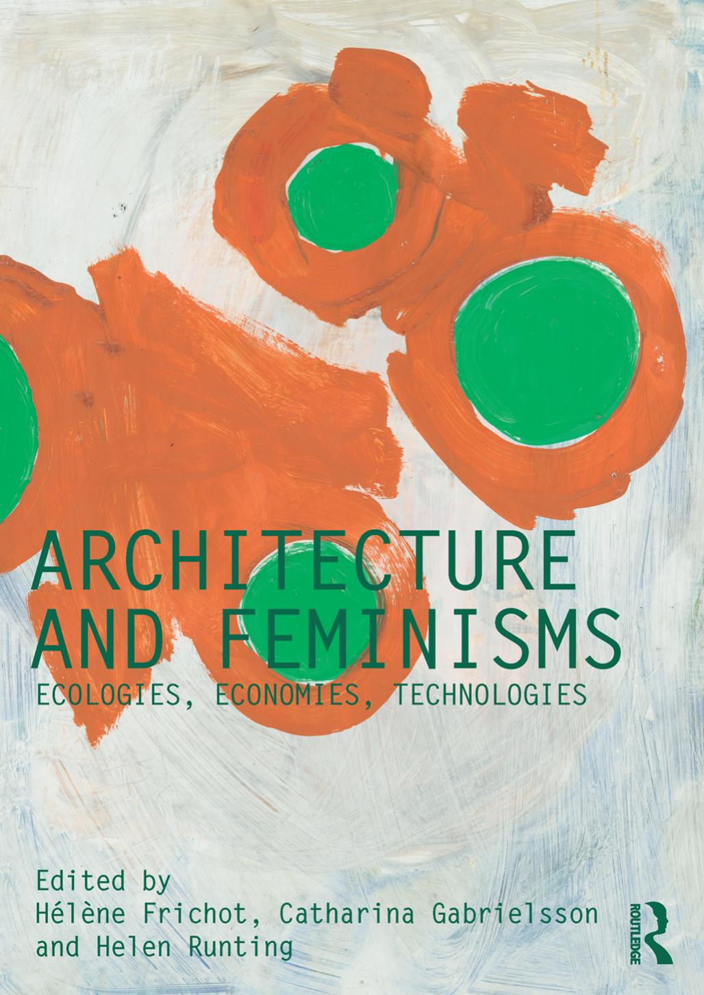 Architecture and Feminisms: Ecologies, Economies, Technologies by Hélène Frichot; Catharina Gabrielsson; Helen Runting
