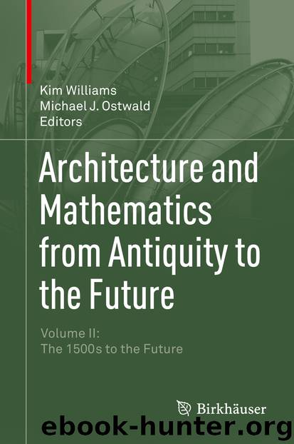 Architecture and Mathematics from Antiquity to the Future by Kim Williams & Michael J. Ostwald