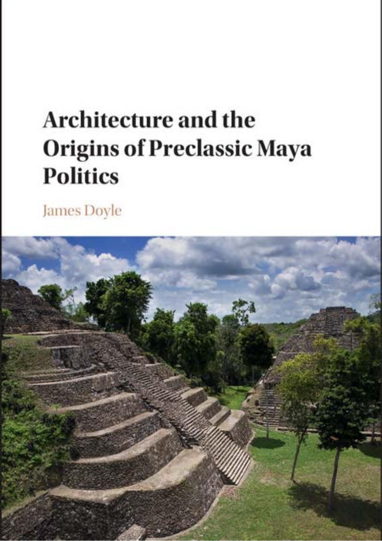 Architecture and the Origins of Preclassic Maya Politics by James Doyle