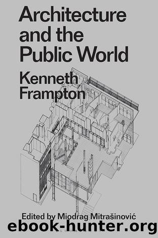 Architecture and the Public World by Kenneth Frampton;Miodrag Mitrainovic;