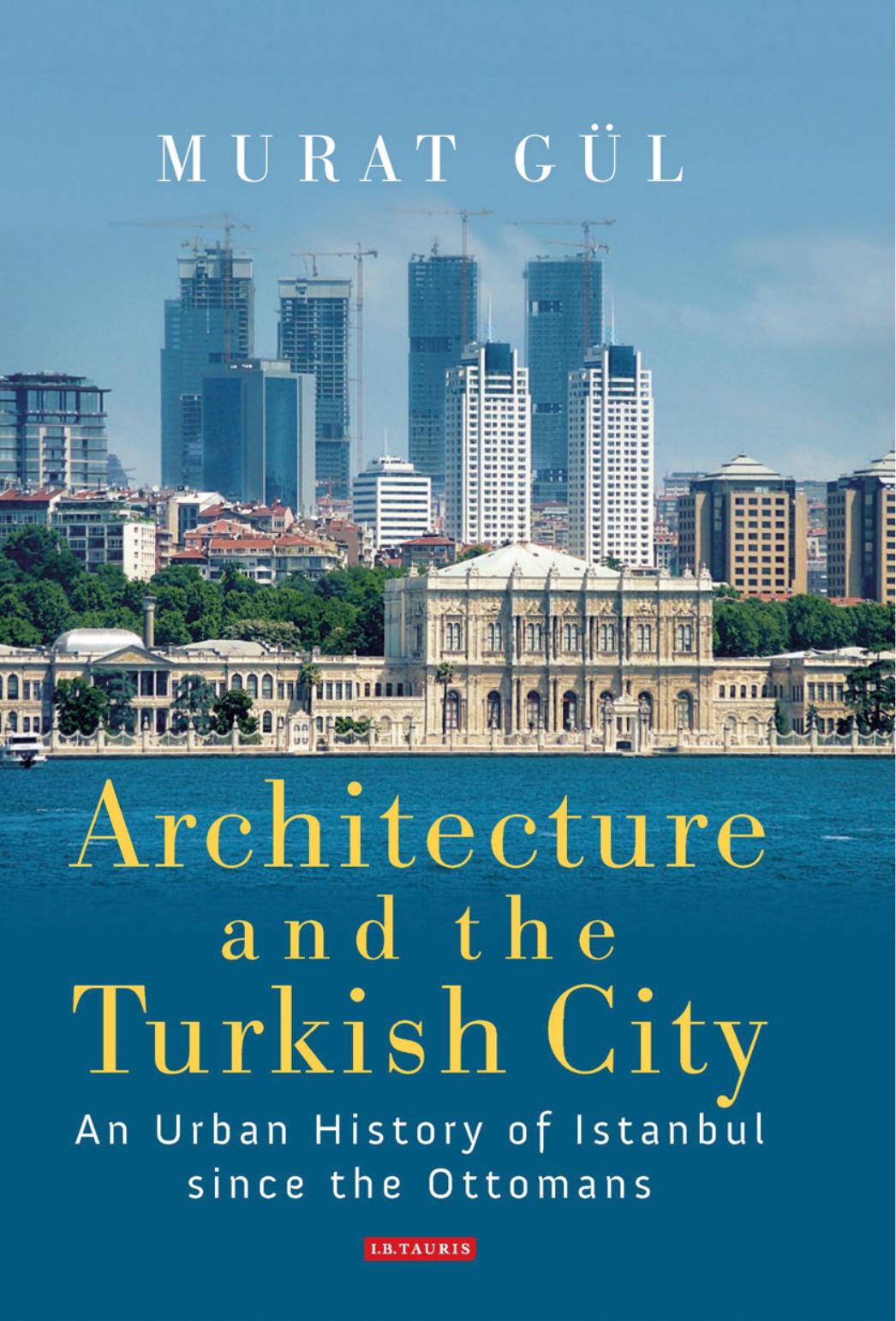 Architecture and the Turkish City: An Urban History of Istanbul Since the Ottomans by Gül Murat