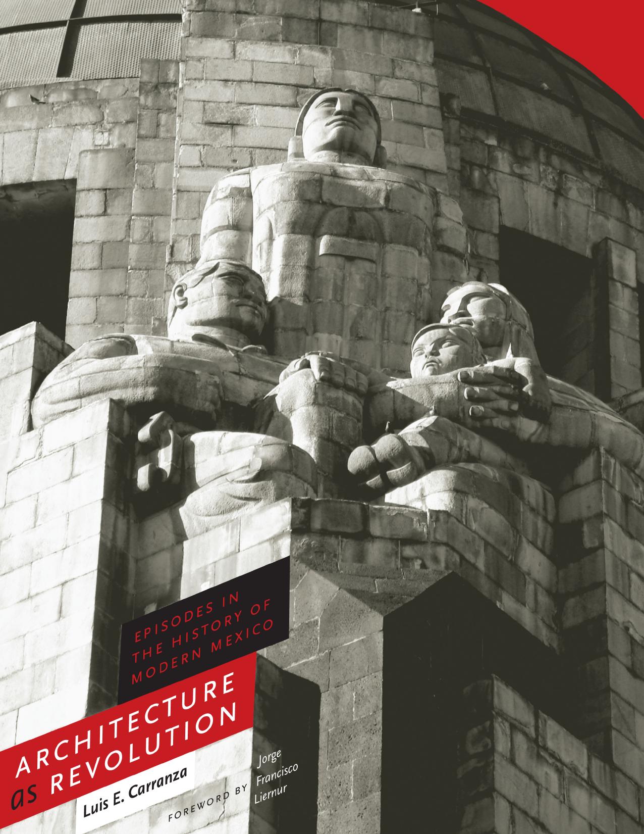 Architecture as Revolution: Episodes in the History of Modern Mexico (Repost) by Jorge Francisco Liernur Luis E. Carranza
