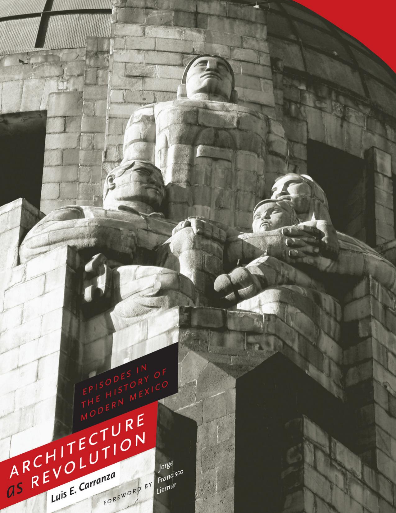 Architecture as Revolution: Episodes in the History of Modern Mexico by Luis E. Carranza Jorge Francisco Liernur