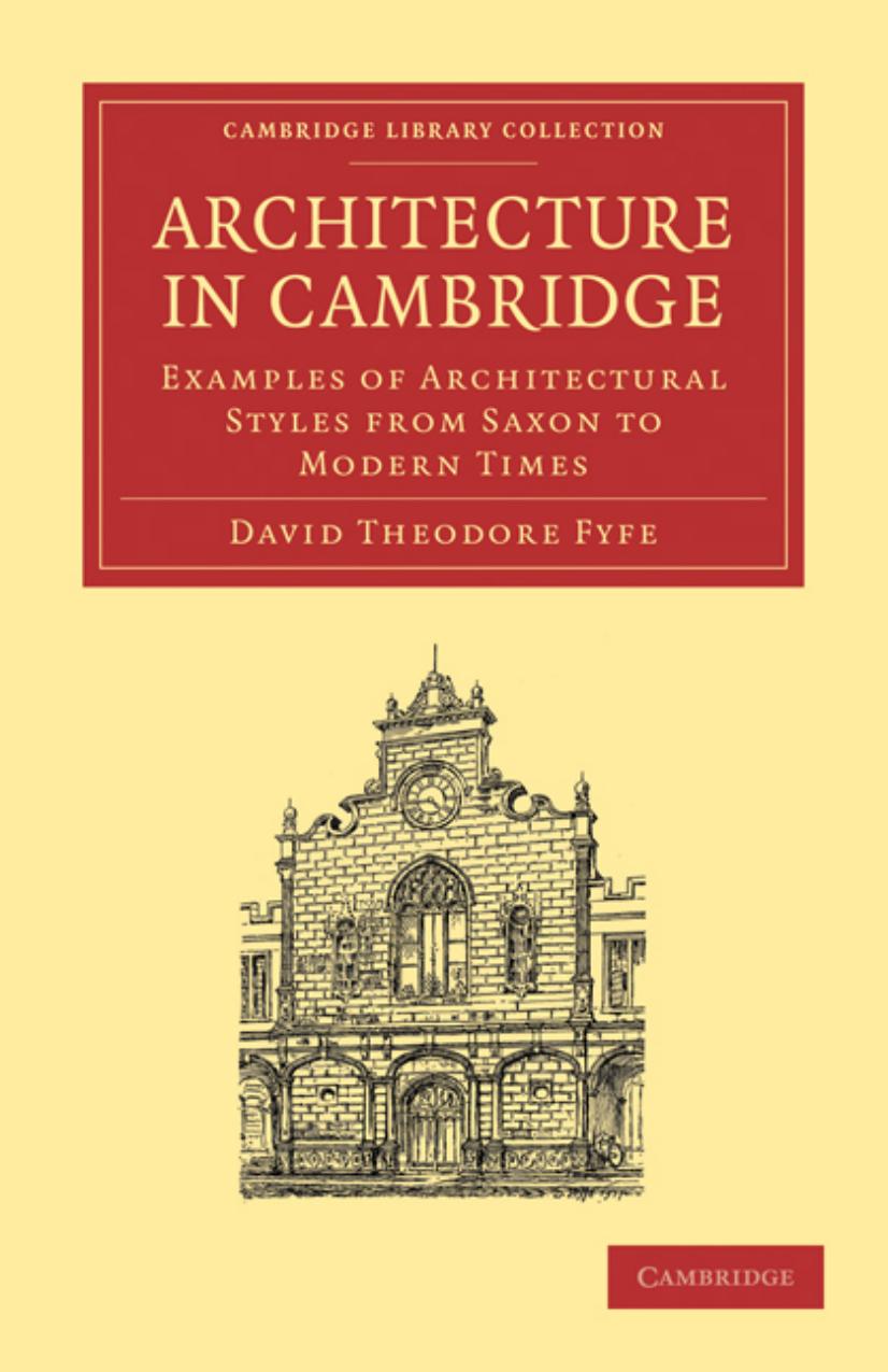 Architecture in Cambridge: Examples of Architectural Styles from Saxon to Modern Times by David Theodore Fyfe