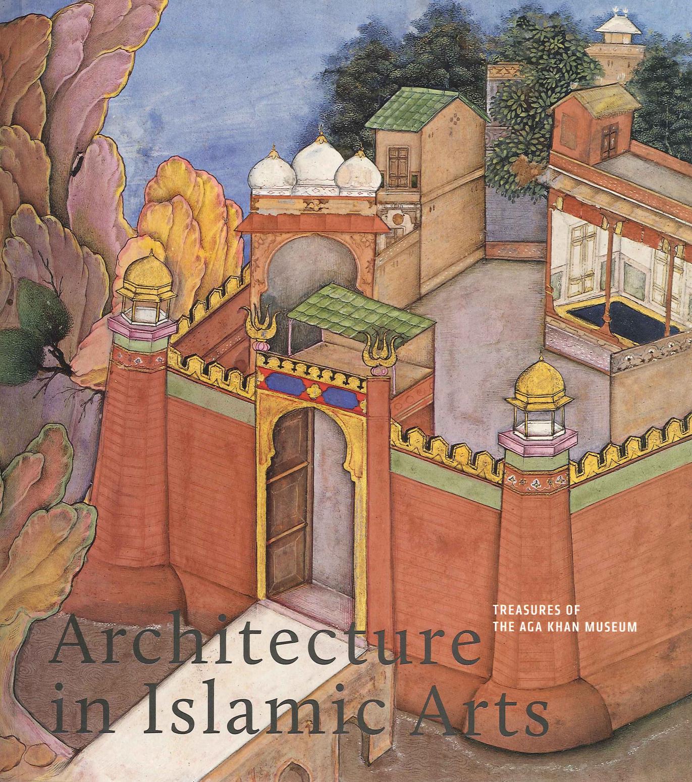 Architecture in Islamic Arts: Treasures of the Aga Khan Museum by Margaret S. Graves Benoît Junod Gérard Friedli (photo)