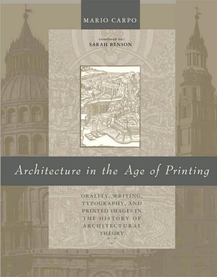 Architecture in the Age of Printing: Orality, Writing, Typography, and Printed Images in the History of Architectural Theory by Mario Carpo
