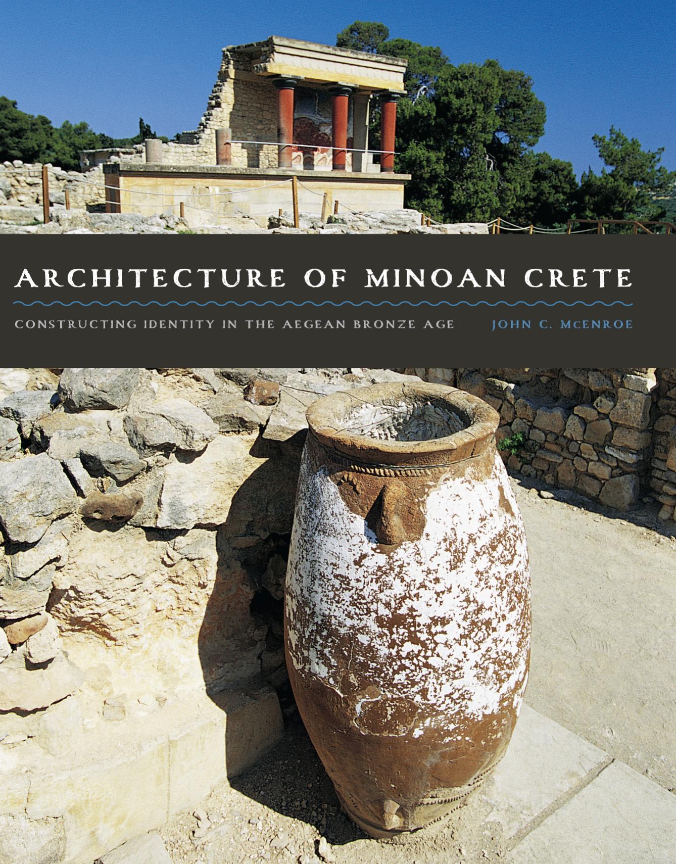 Architecture of Minoan Crete: Constructing Identity in the Aegean Bronze Age by John C. McEnroe