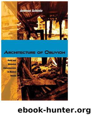 Architecture of Oblivion: Ruins and Historical Consciousness in Modern Russia by Schönle Andreas