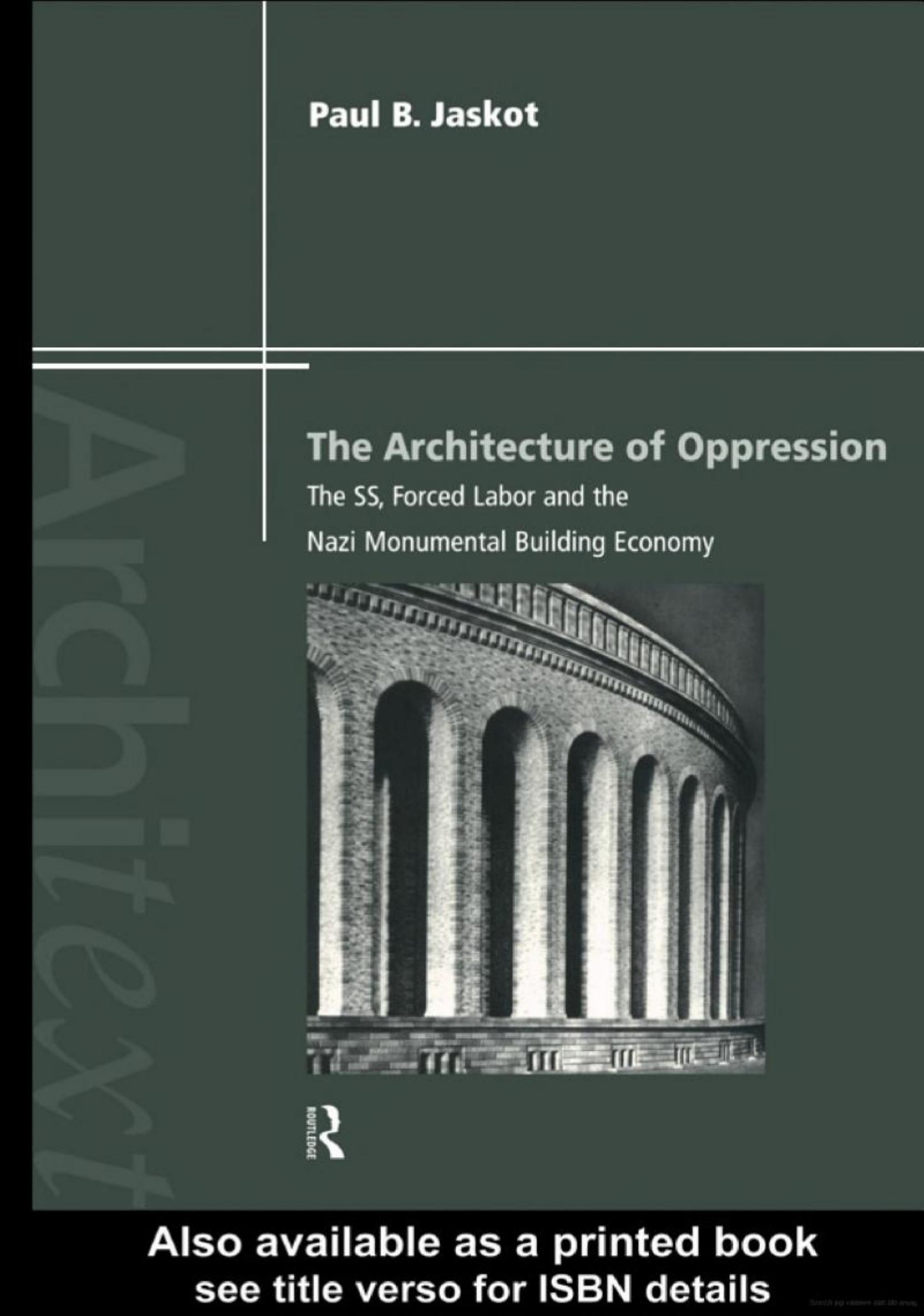 Architecture of Oppression : SS Forced Labor and Nazi Monumental Building Economy by Jaskot Paul(Author)