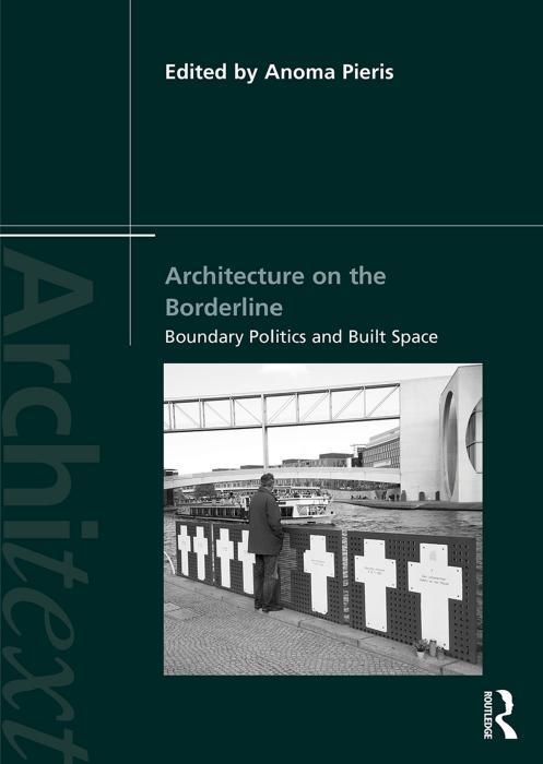 Architecture on the Borderline: Boundary Politics and Built Space by Anoma Pieris