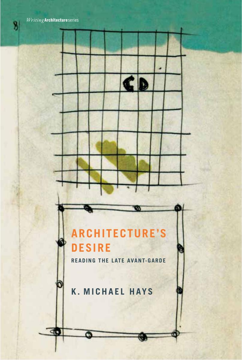 Architecture's Desire: Reading the Late Avant-Garde (Writing Architecture) by K. Michael Hays