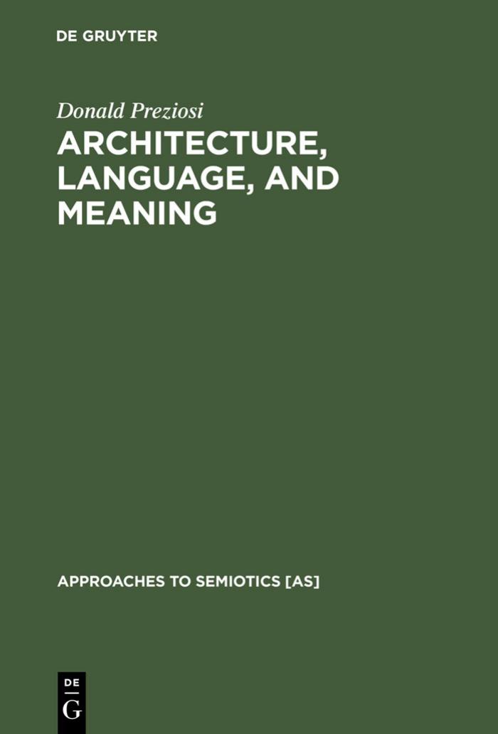 Architecture, Language, and Meaning: The Origins of the Built World and Its Semiotic Organization by Donald Preziosi