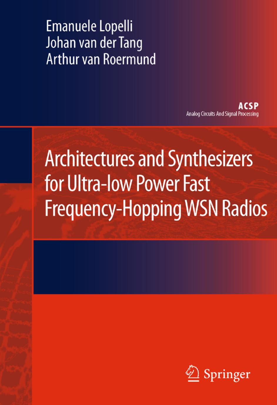 Architectures and Synthesizers for Ultra-low Power Fast Frequency-Hopping WSN Radios by Emanuele Lopelli Johan van der Tang Arthur H.M. van Roermund