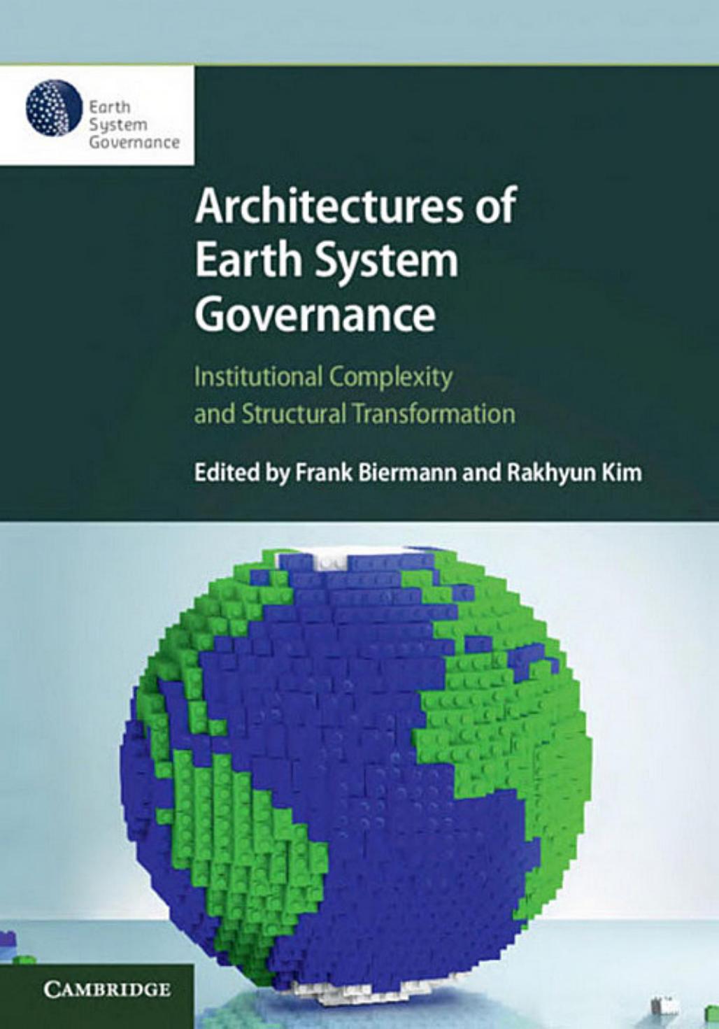 Architectures of Earth System Governance: Institutional Complexity and Structural Transformation by Frank Biermann Rakhyun E. Kim