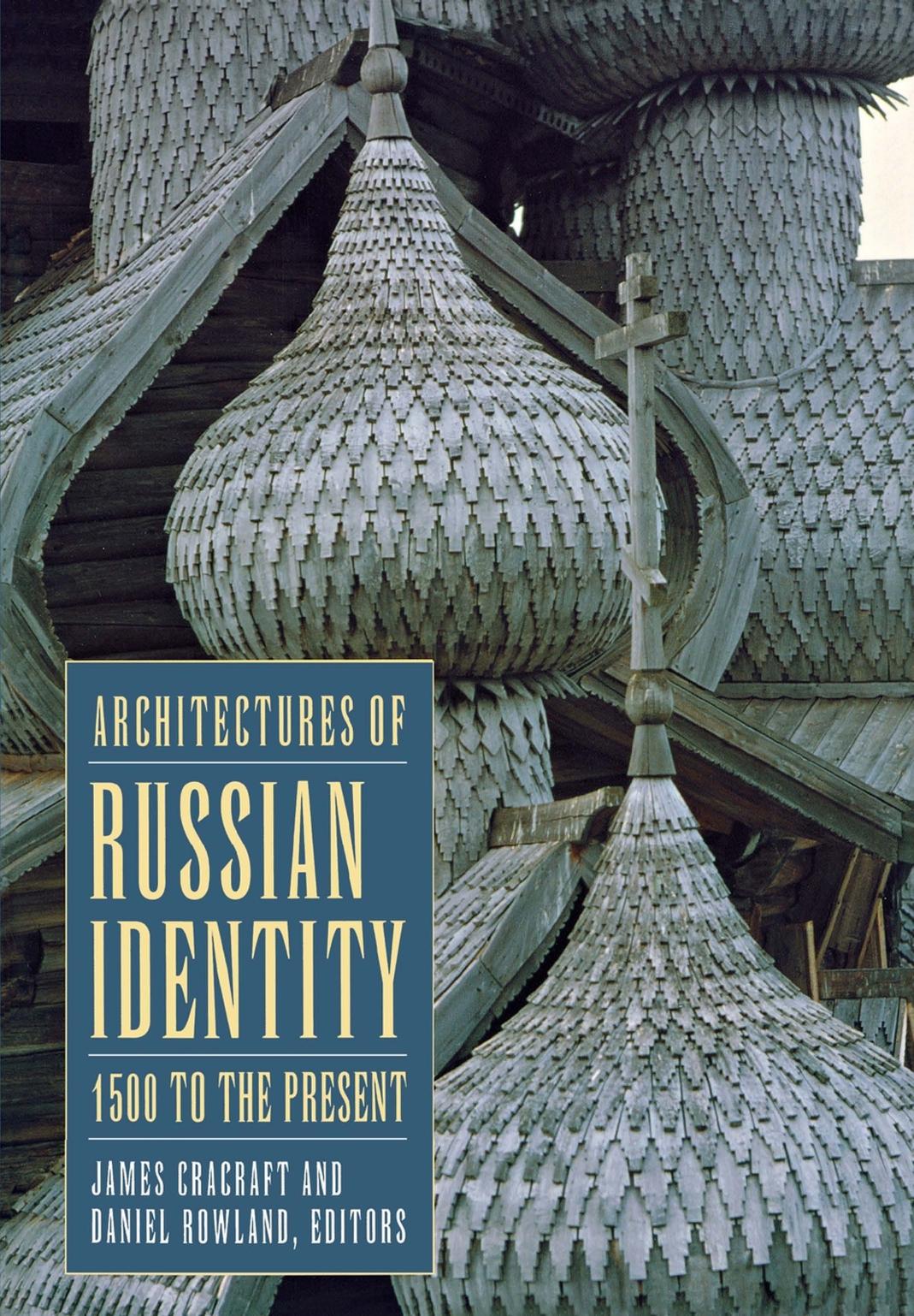 Architectures of Russian Identity, 1500 to the Present: 1500 to the Present by edited by James Cracraft & Daniel Rowland