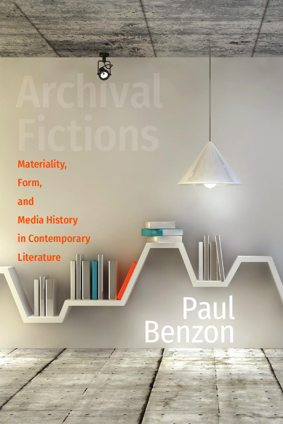 Archival Fictions: Materiality, Form, and Media History in Contemporary Literature by Paul Benzon