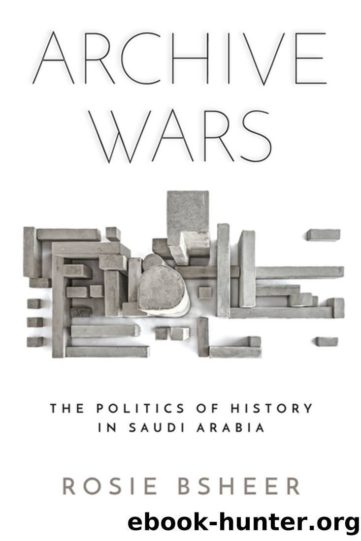 Archive Wars: The Politics of History in Saudi Arabia by Rosie Bsheer