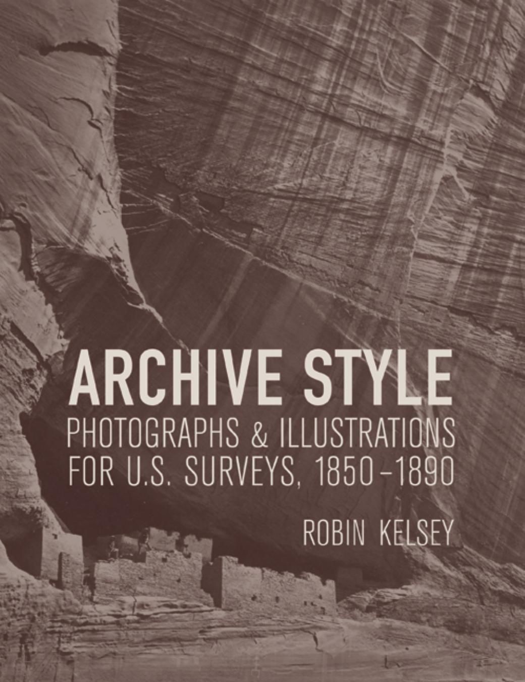 Archive style : photographs & illustrations for U.S. surveys, 1850-1890 by Kelsey Robin