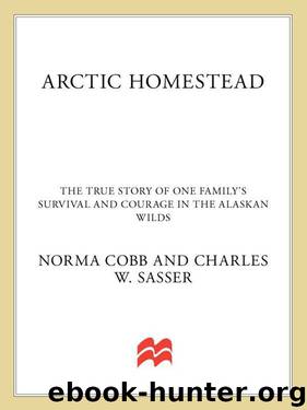 Arctic Homestead: The True Story of One Family's Survival and Courage in the Alaskan Wilds by Charles W. Sasser & Norma Cobb