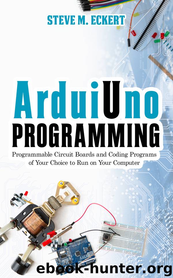 ArduiUno Programming: Programmable Circuit Boards and Coding Program of Your Choice to Run on Your Computer (ArduiUno Programming - beginner and advanced Book 1) by Eckert Steve M