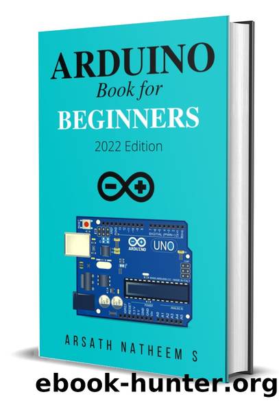 Arduino Book for Beginners : GETTING STARTED WITH ARDUINO AND BASIC PROGRAMMING WITH PROJECTS (New Edition 2022) by Natheem S Arsath
