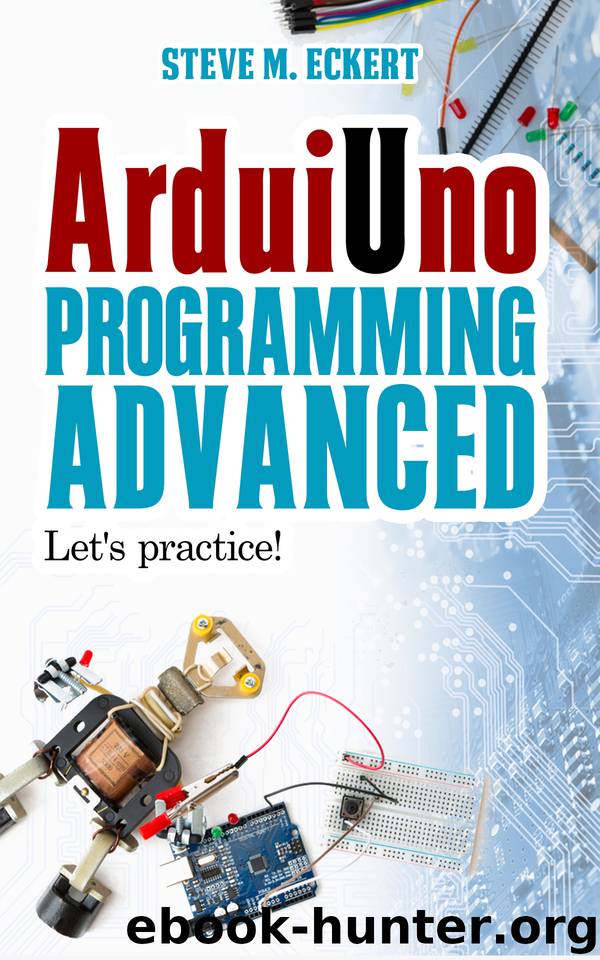 Arduino Programming - Advanced: Let's practice! (Arduino programming - beginner and advanced Book 2) by Steve M. Eckert