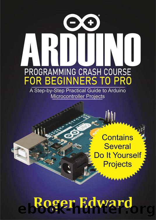 Arduino Programming Crash Course For Beginners To Pro: A Step by Step Practical Guide to Arduino Microcontroller Projects by Roger Edward & Roger Edward