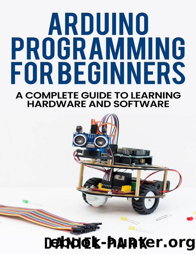 Arduino Programming for Beginners: A Complete Guide to Learning Hardware and Software by Daniel Park