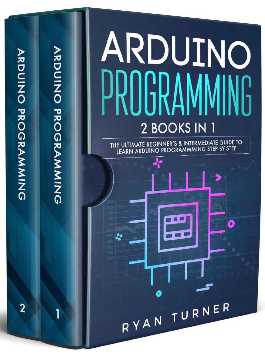 Arduino Programming: 2 books in 1 - The Ultimate Beginner's & Intermediate Guide to Learn Arduino Programming Step by Step by Ryan Turner