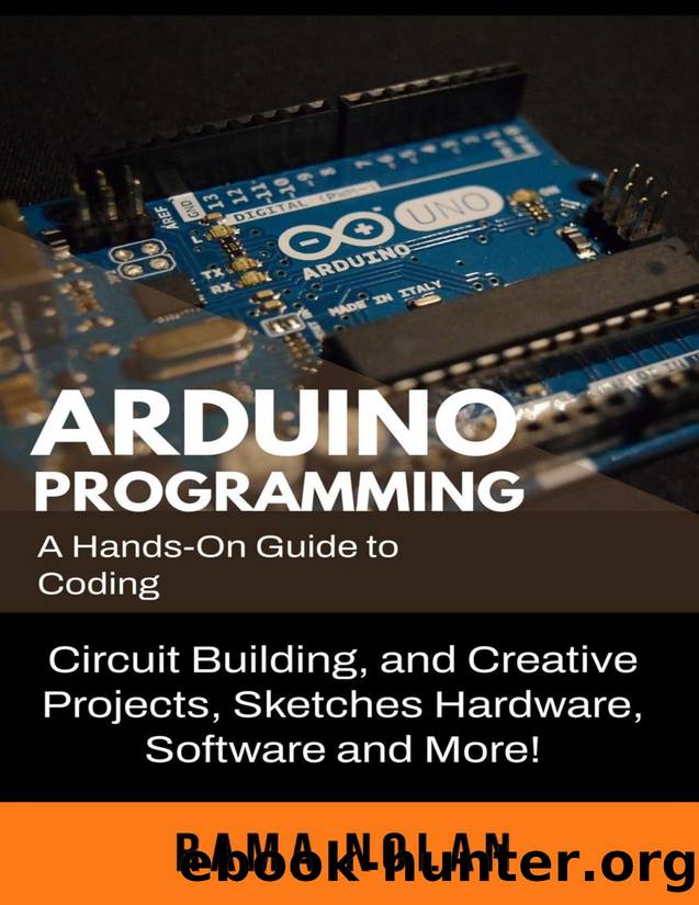 Arduino Programming: A Hands-On Guide to Coding, Circuit Building, and Creative Projects, Sketches Hardware, Software and More! by Rama Nolan