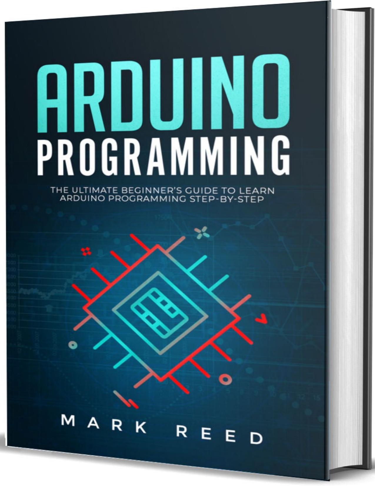 Arduino Programming: The Ultimate Beginner's Guide to Learn Arduino Step-by-Step by Mark Reed