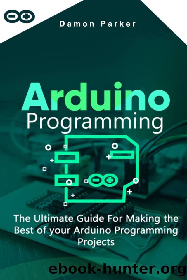 Arduino Programming: The Ultimate Guide For Making The Best Of Your Arduino Programming Projects by Parker Damon