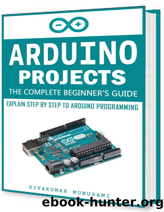 Arduino Projects: The Complete Beginner's Guide - Explain Step by Step to Arduino Programming by Munusami Sivakumar