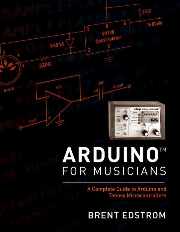 Arduino for musicians: a complete guide to Arduino and teensy microcontrollers by Edstrom Brent