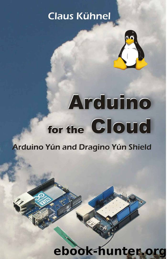 Arduino for the Cloud : Arduino Yun and Dragino Yun Shield by Claus Kuhnel